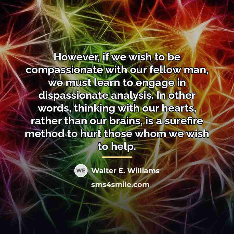 “However, if we wish to be compassionate with our fellow…” quote by Walter E. Williams