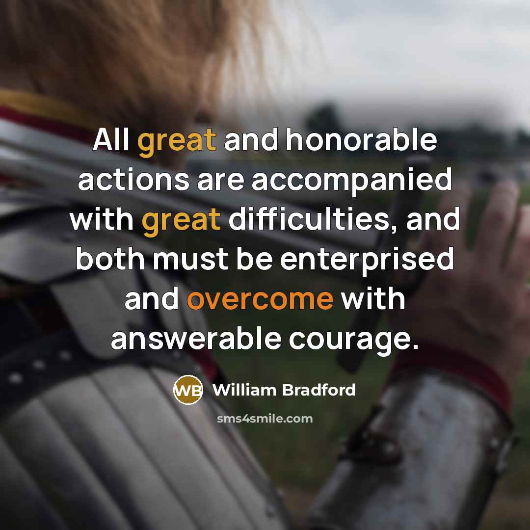 “All great and honorable actions are accompanied with great difficulties,…” quote by William Bradford