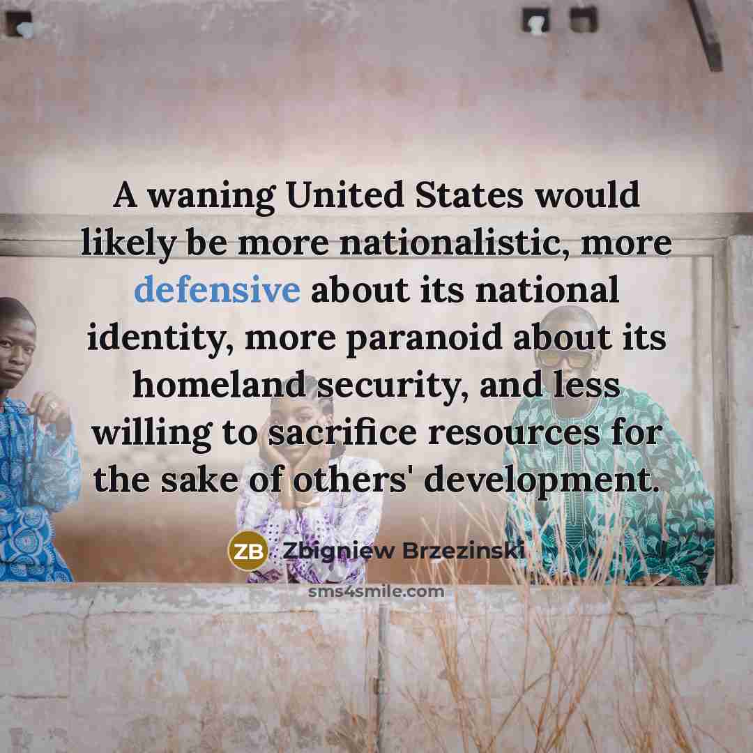 “A waning United States would likely be more nationalistic, more…” quote by Zbigniew Brzezinski