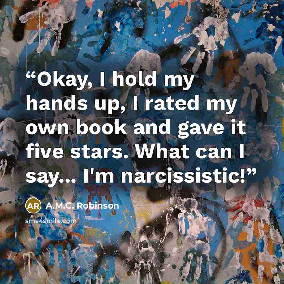 “Okay, I hold my hands up, I rated my own book and gave it five stars. What can I say... I'm narcissistic!” quote by A.M.C. Robinson