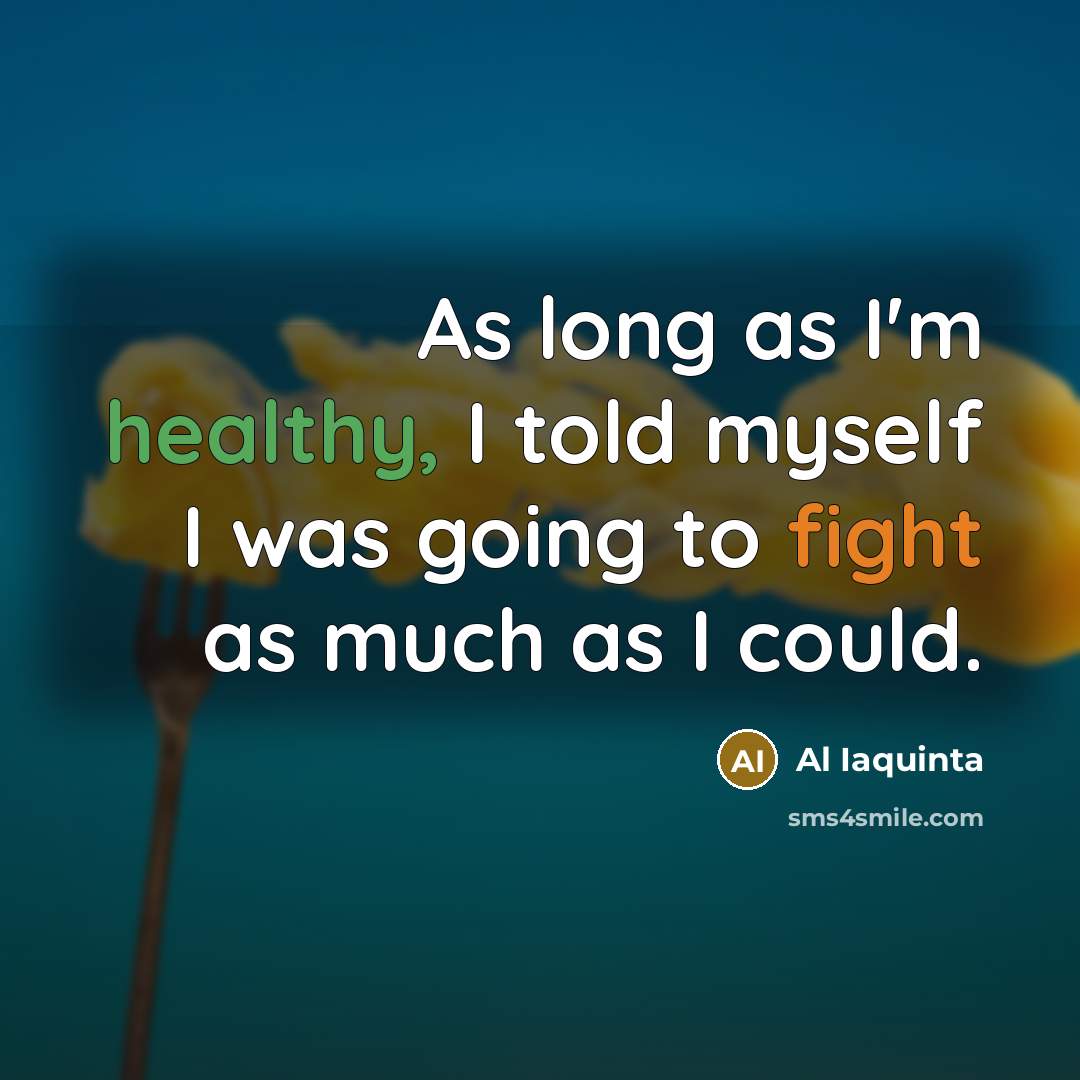 “As long as I'm healthy, I told myself I was…” quote by Al Iaquinta