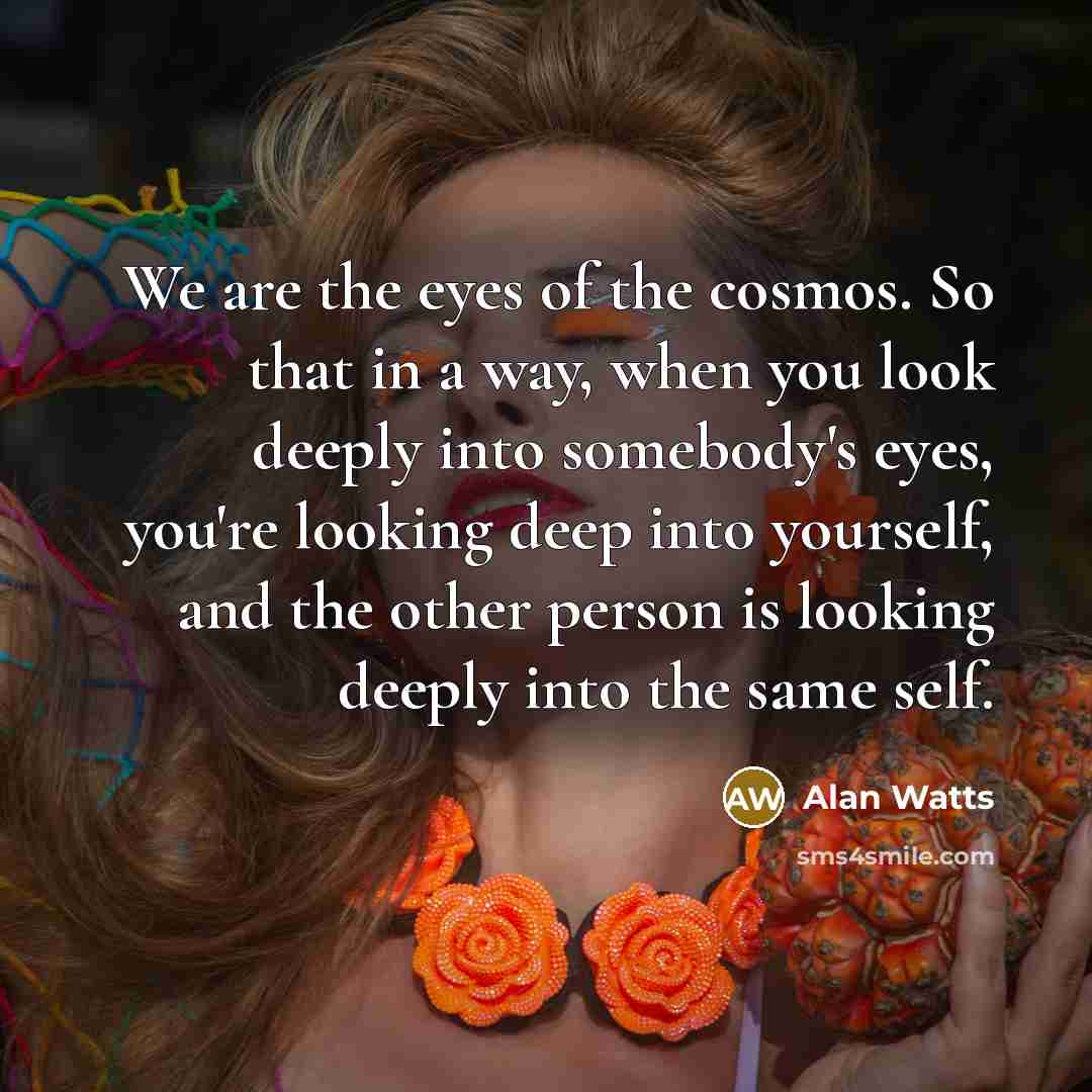 “We are the eyes of the cosmos. So that in…” quote by Alan Watts