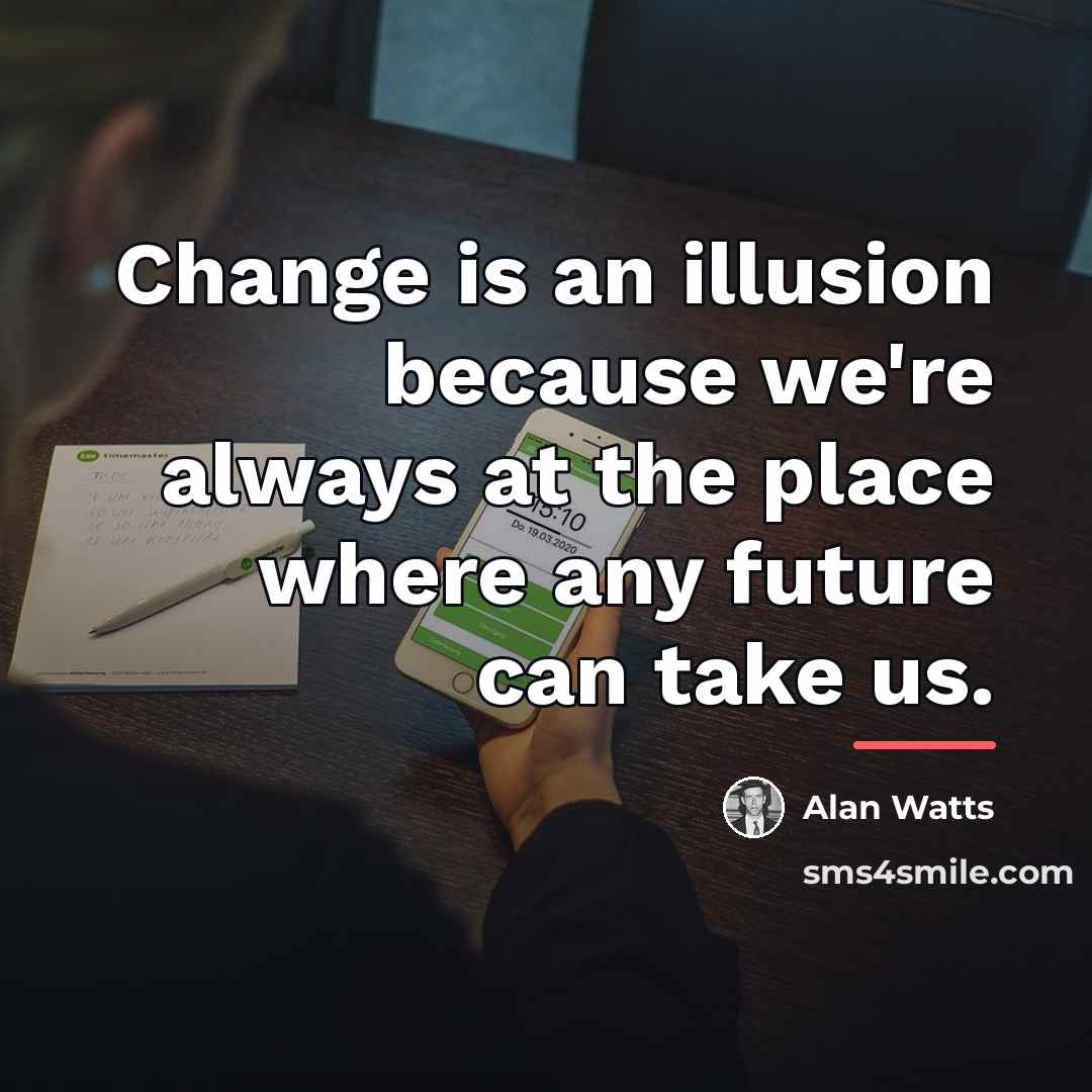 “Change is an illusion because we're always at the place…” quote by Alan Watts