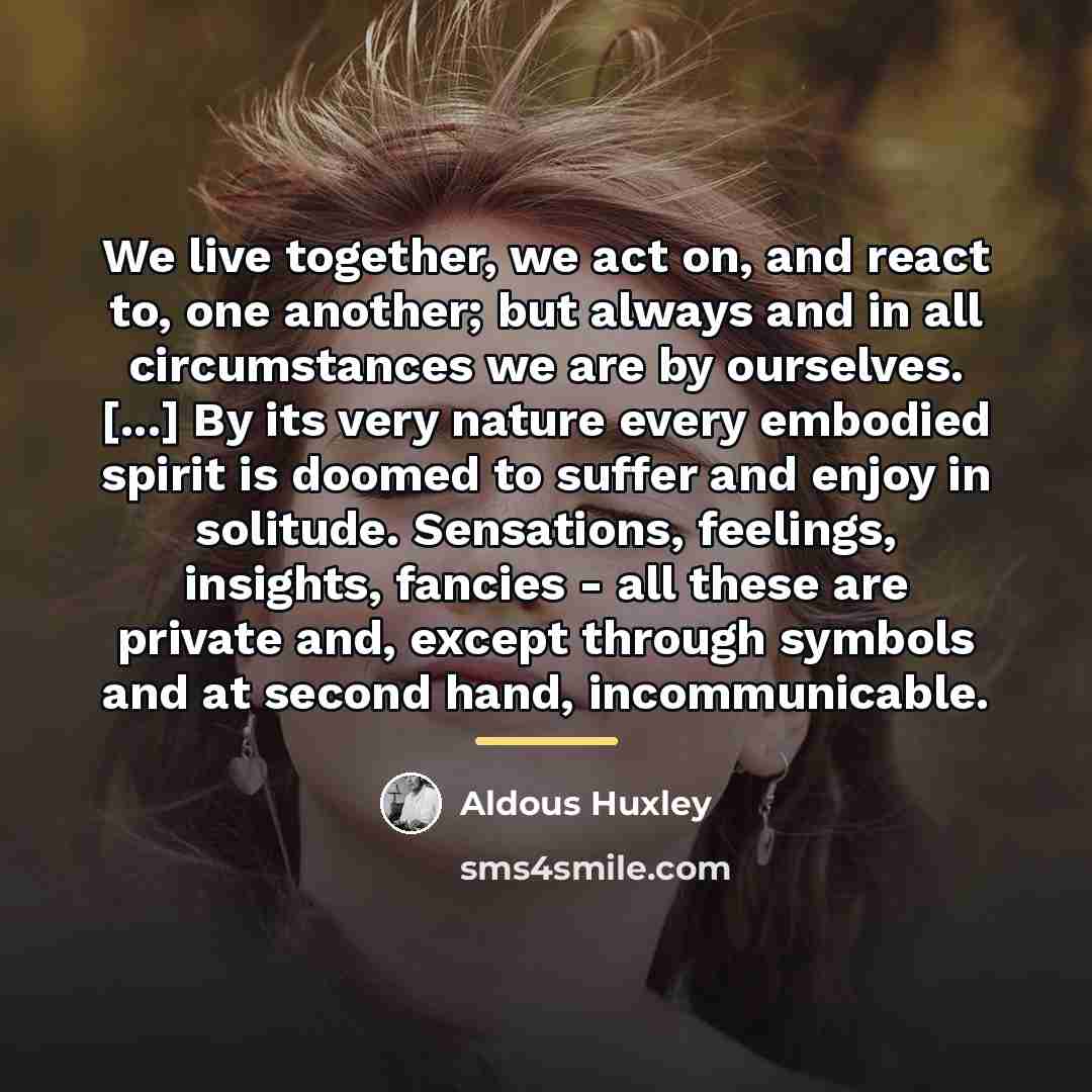 “We live together, we act on, and react to, one…” quote by Aldous Huxley