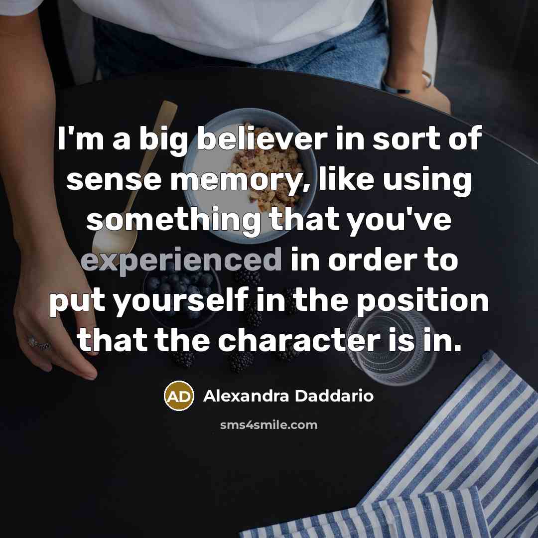 “I'm a big believer in sort of sense memory, like…” quote by Alexandra Daddario
