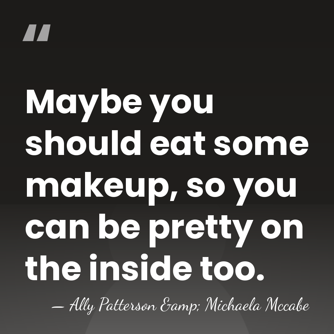Maybe you should eat some makeup, so you can be pretty on&hellip; - Ally Patterson & Michaela Mccabe