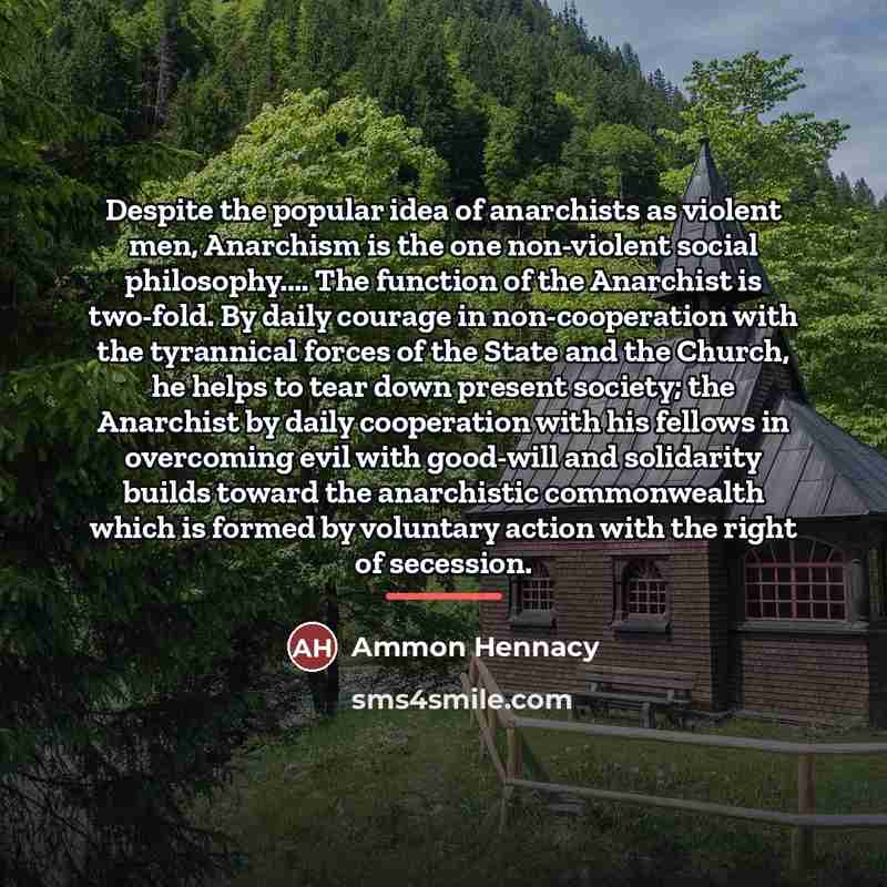 “Despite the popular idea of anarchists as violent men, Anarchism…” quote by Ammon Hennacy