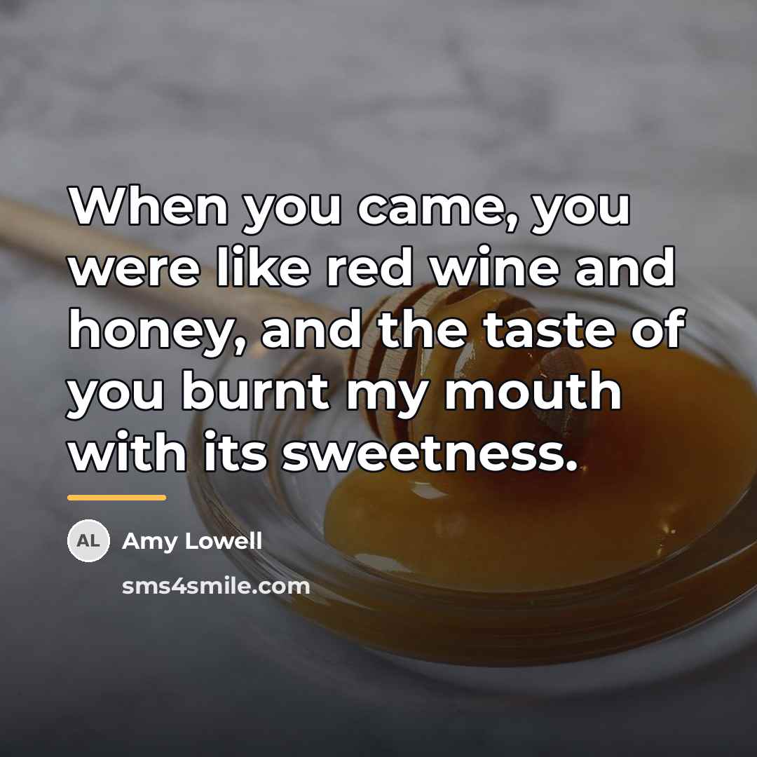 “When you came, you were like red wine and honey,…” quote by Amy Lowell