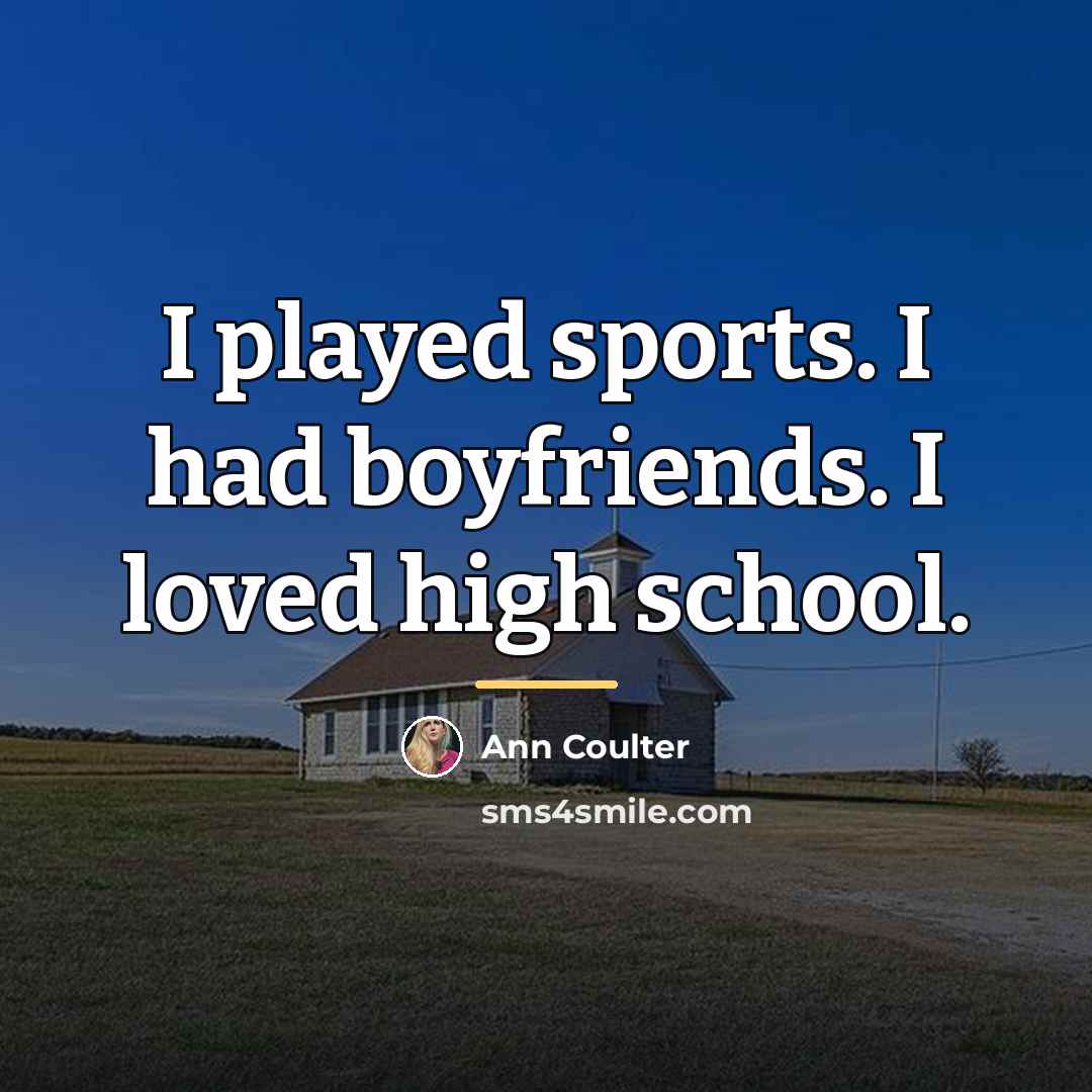 “I played sports. I had boyfriends. I loved high school.…” quote by Ann Coulter