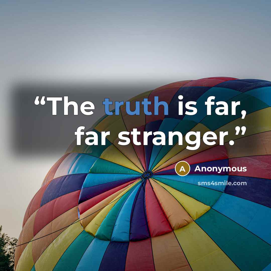 “The truth is far, far stranger.” quote by Anonymous