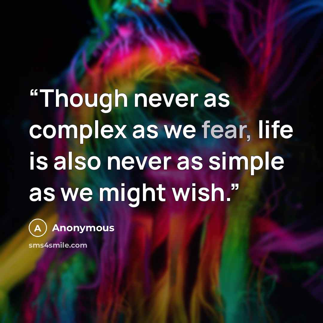 “Though never as complex as we fear, life is also never as simple as we might wish.” quote by Anonymous