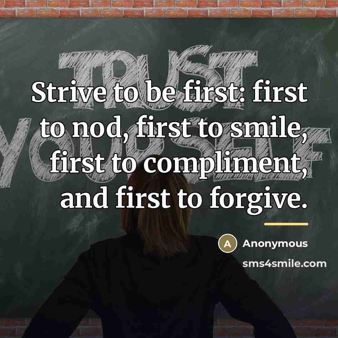 “Strive to be first: first to nod, first to smile,…” quote by Anonymous