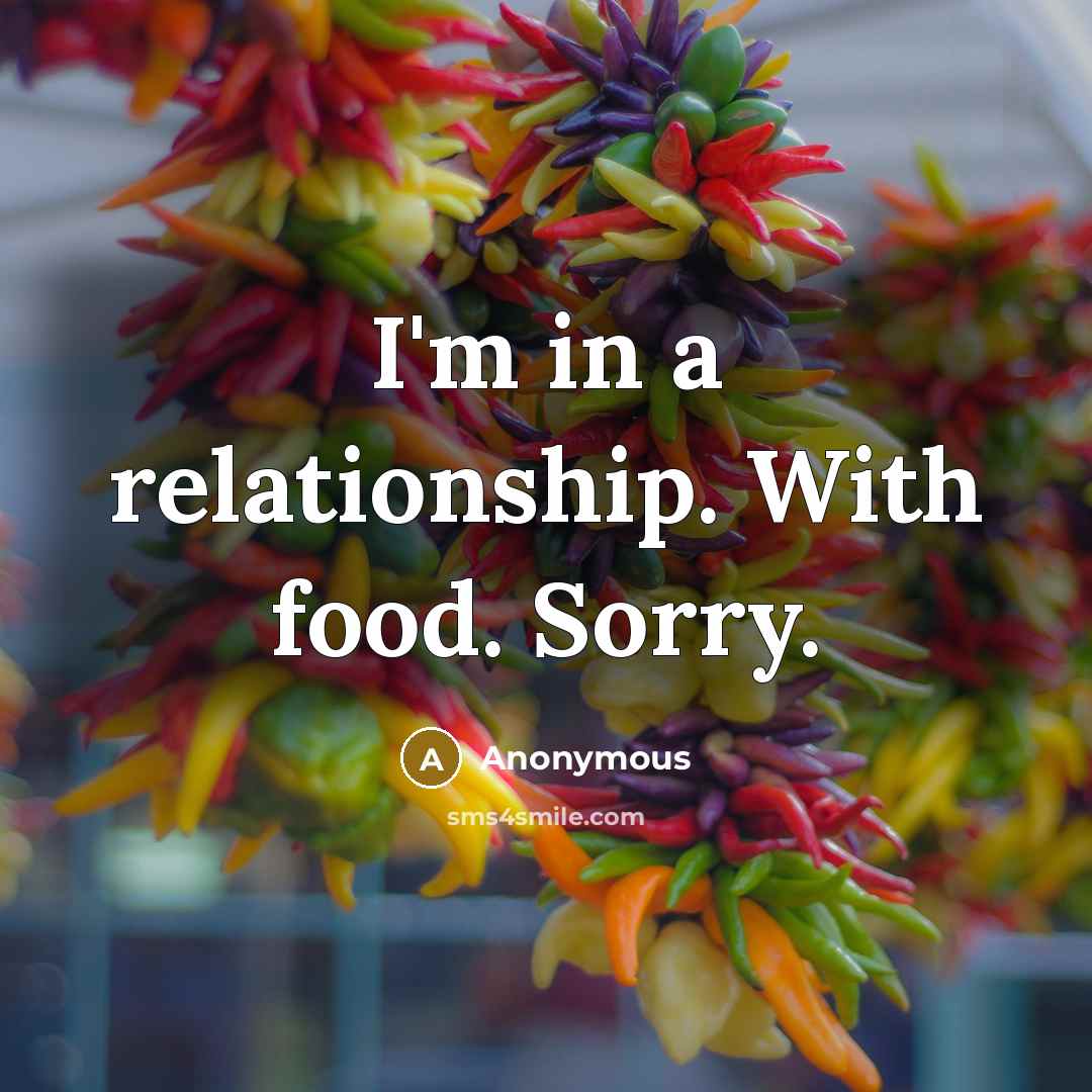 “I'm in a relationship. With food. Sorry.…” quote by Anonymous