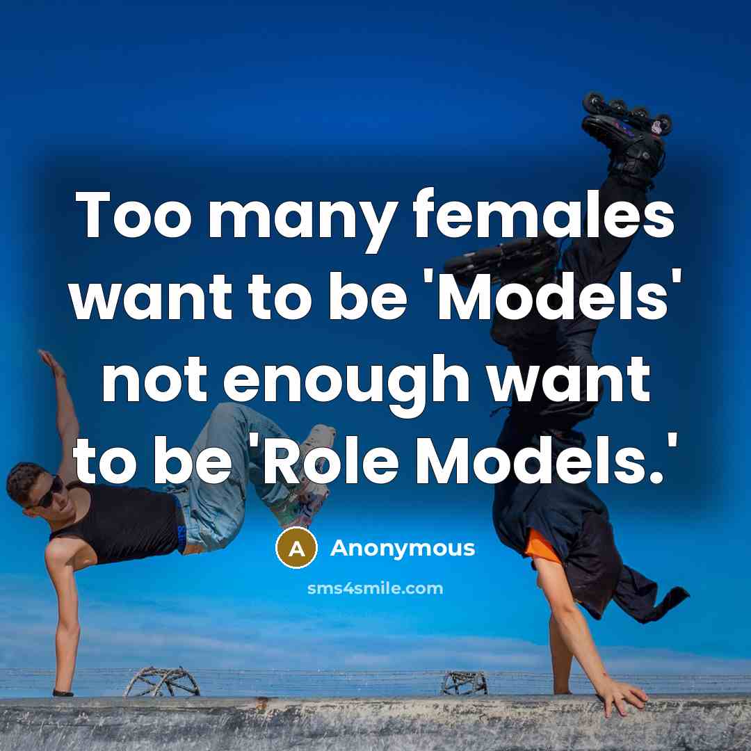 “Too many females want to be 'Models' not enough want…” quote by Anonymous