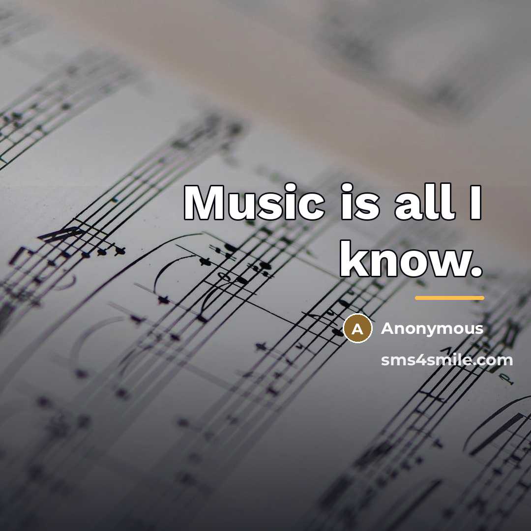 “Music is all I know.…” quote by Anonymous
