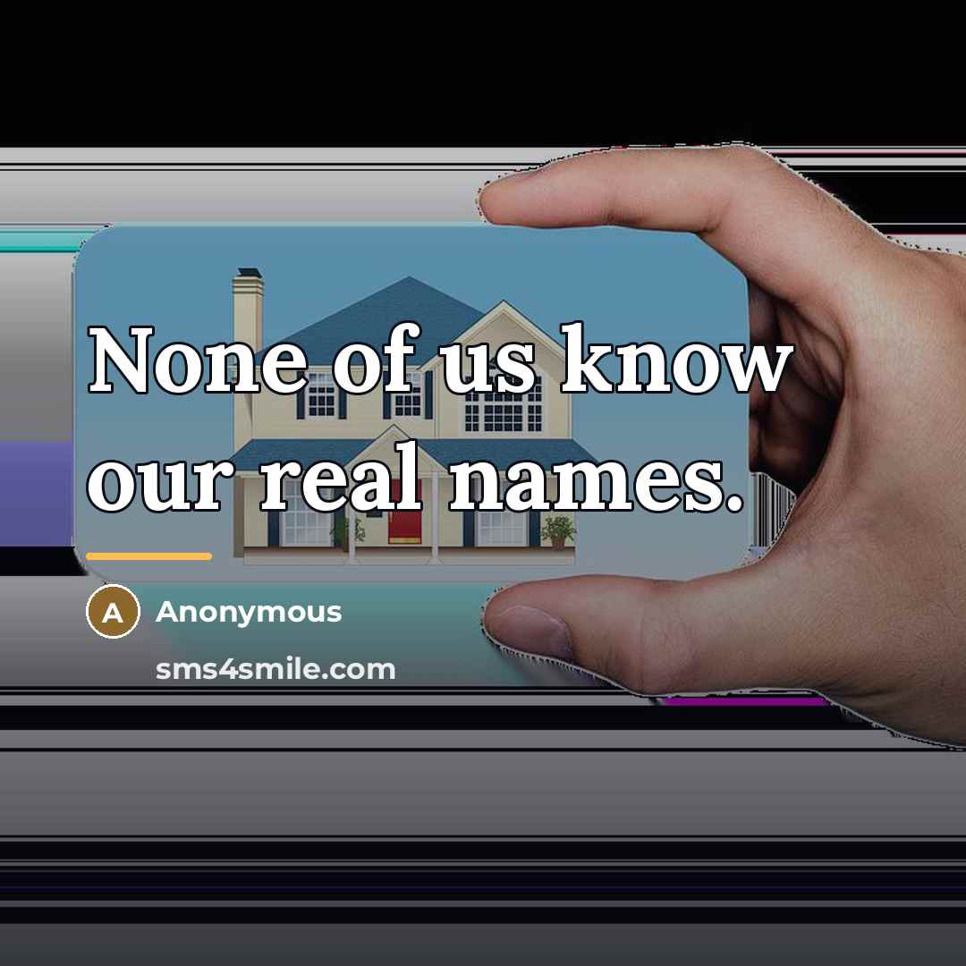 “None of us know our real names.…” quote by Anonymous
