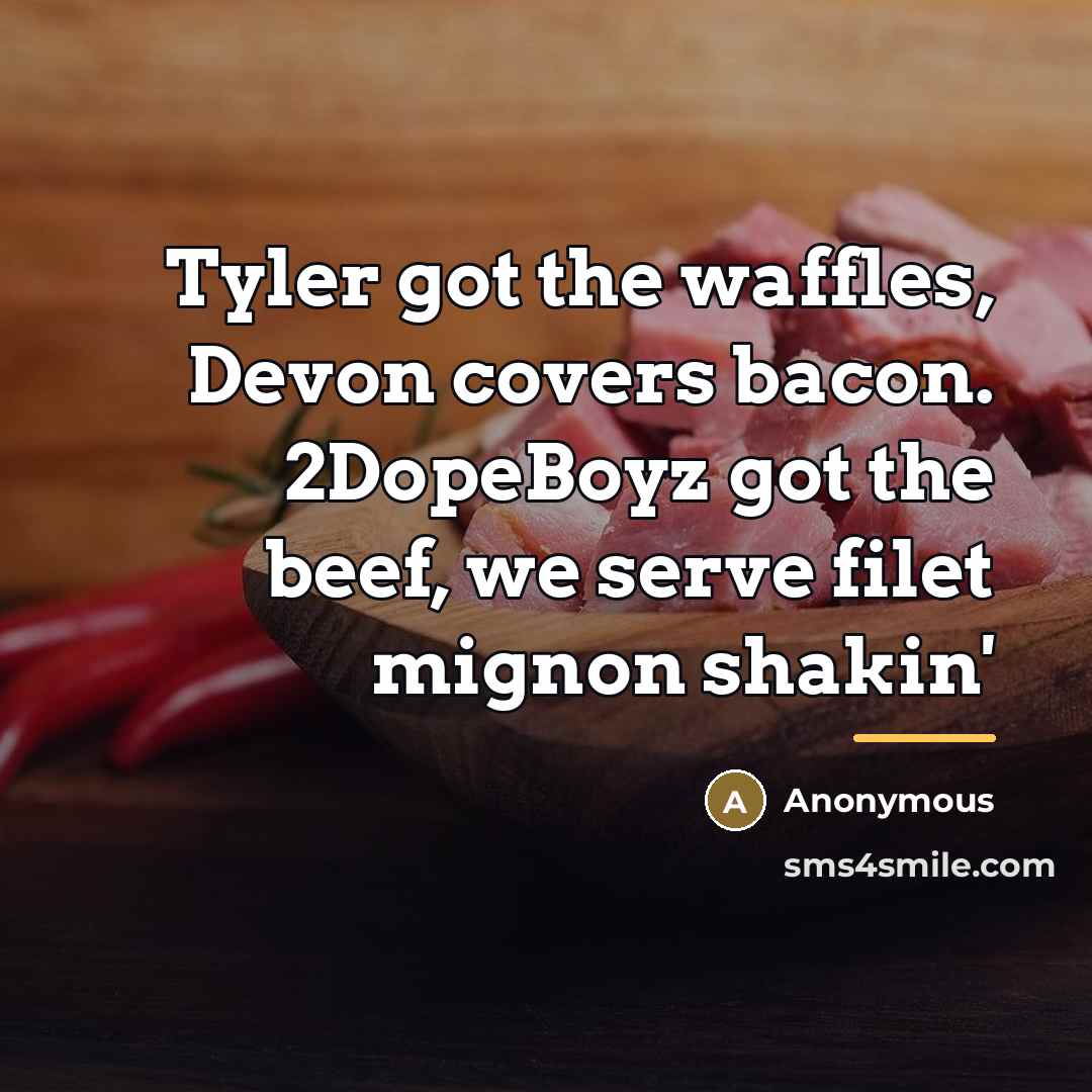 “Tyler got the waffles, Devon covers bacon. 2DopeBoyz got the…” quote by Anonymous
