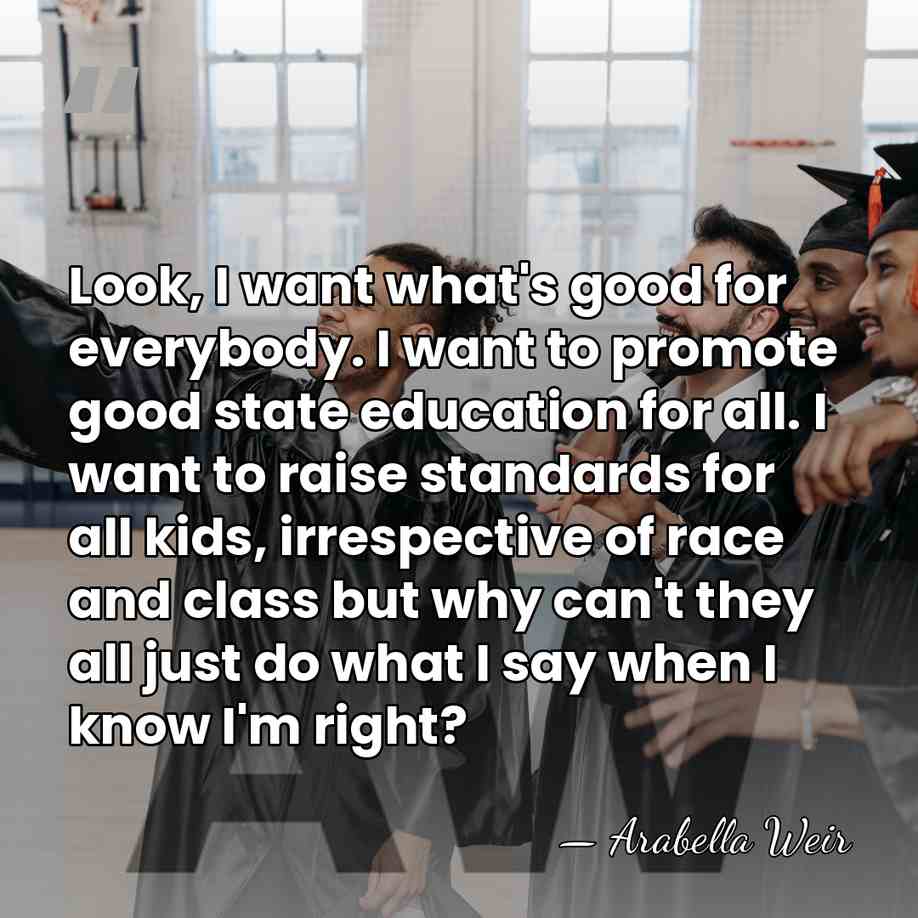 Look, I want what's good for everybody. I want to promote good&hellip; - Arabella Weir