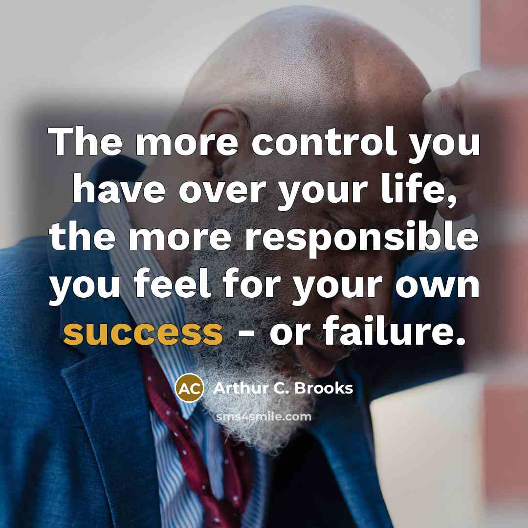 “The more control you have over your life, the more…” quote by Arthur C. Brooks