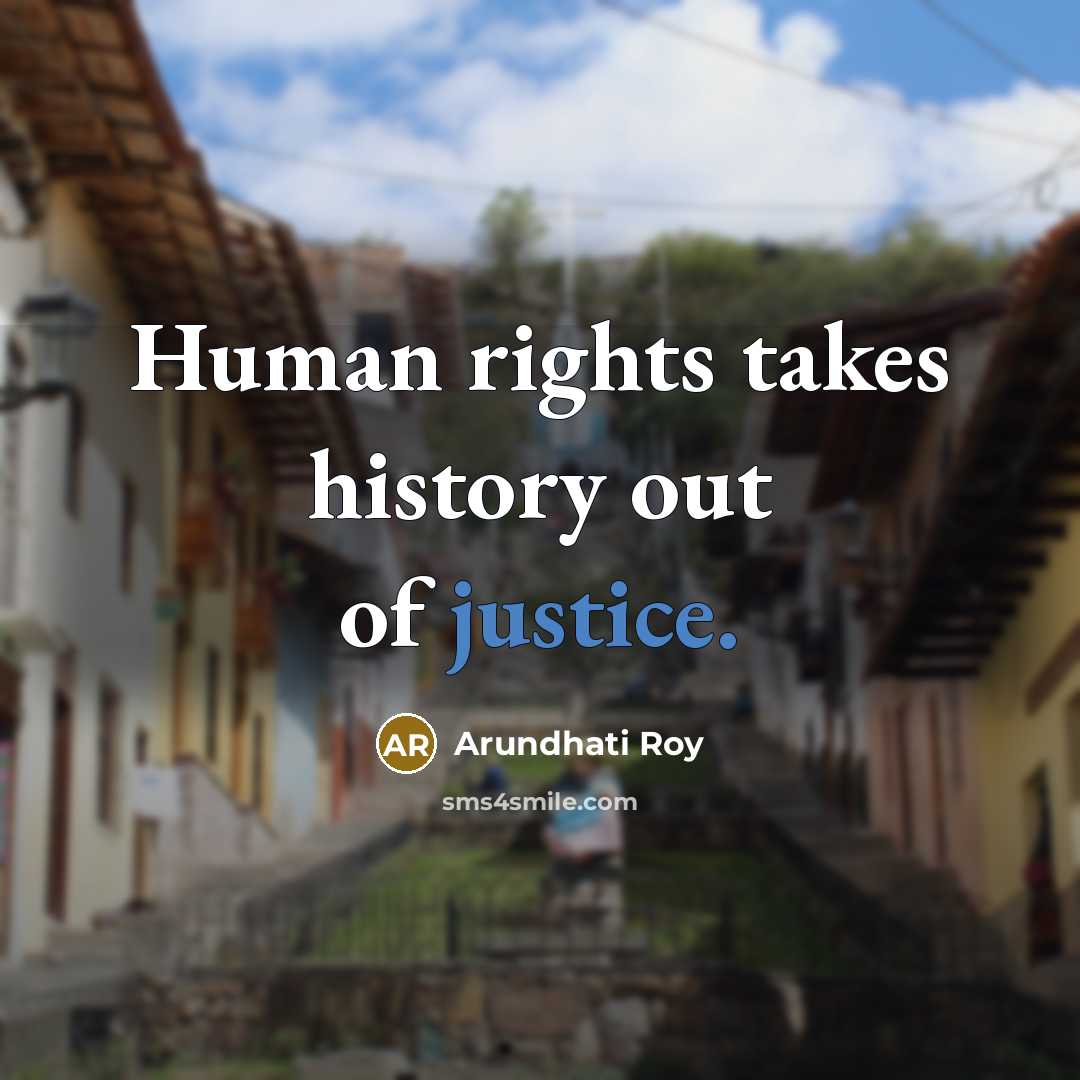 “Human rights takes history out of justice.…” quote by Arundhati Roy