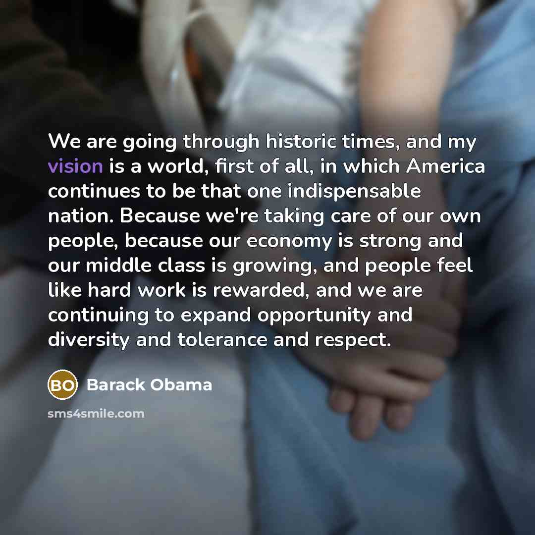 “We are going through historic times, and my vision is…” quote by Barack Obama