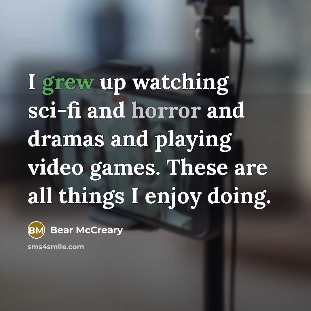 “I grew up watching sci-fi and horror and dramas and playing video games. These are all things I enjoy doing.” quote by Bear McCreary