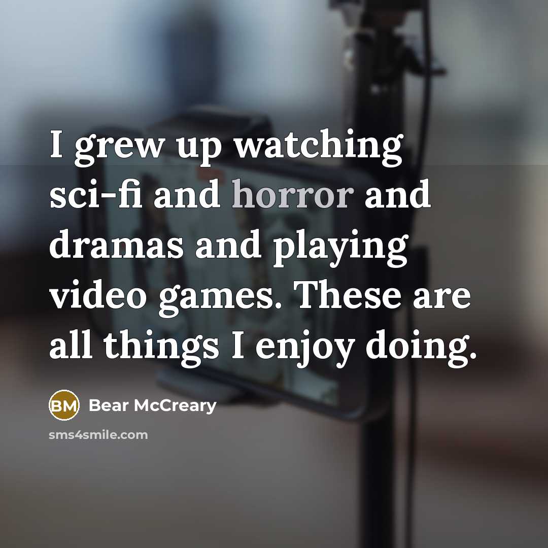 “I grew up watching sci-fi and horror and dramas and…” quote by Bear McCreary