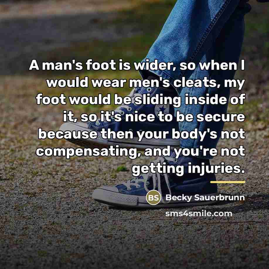 “A man's foot is wider, so when I would wear…” quote by Becky Sauerbrunn