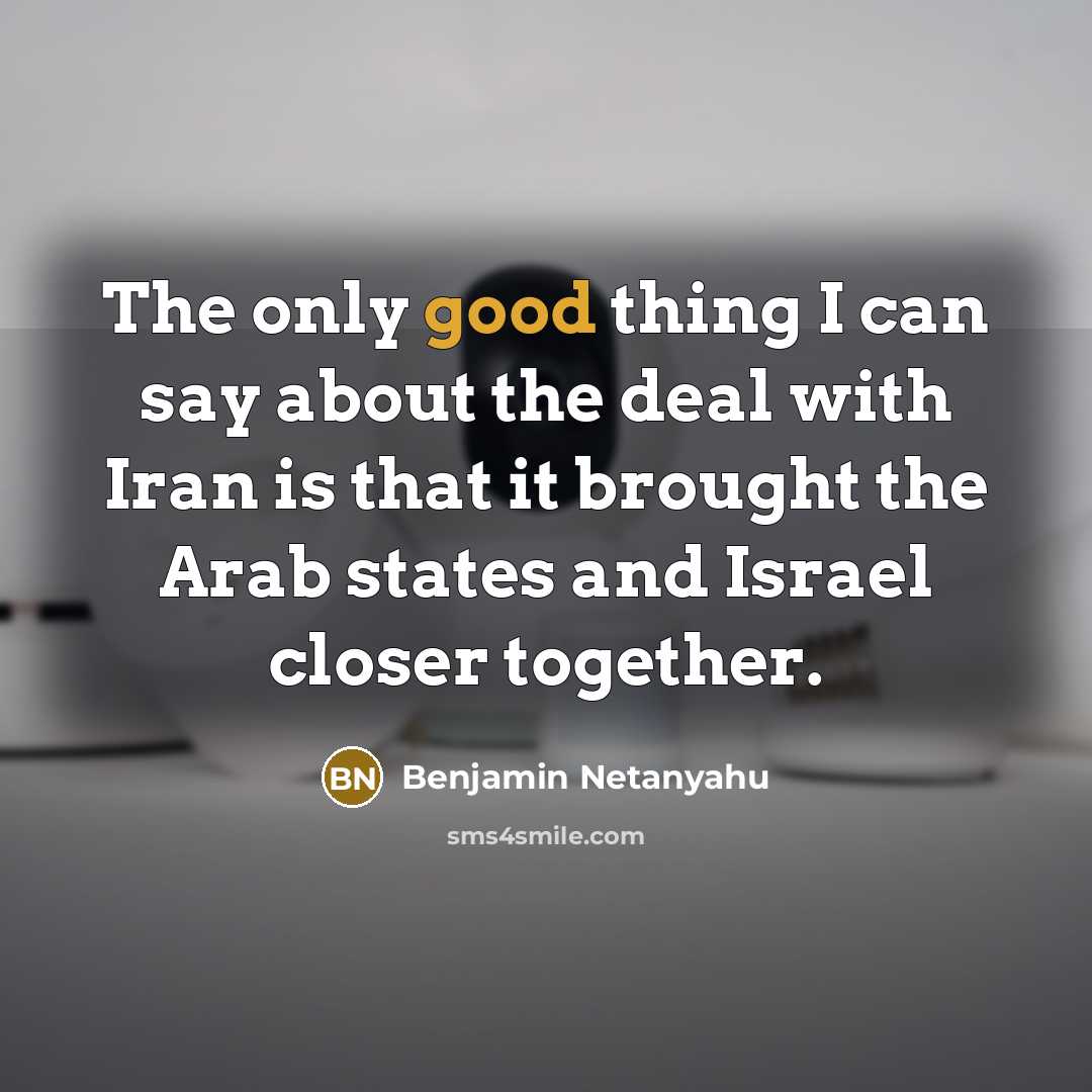 “The only good thing I can say about the deal…” quote by Benjamin Netanyahu