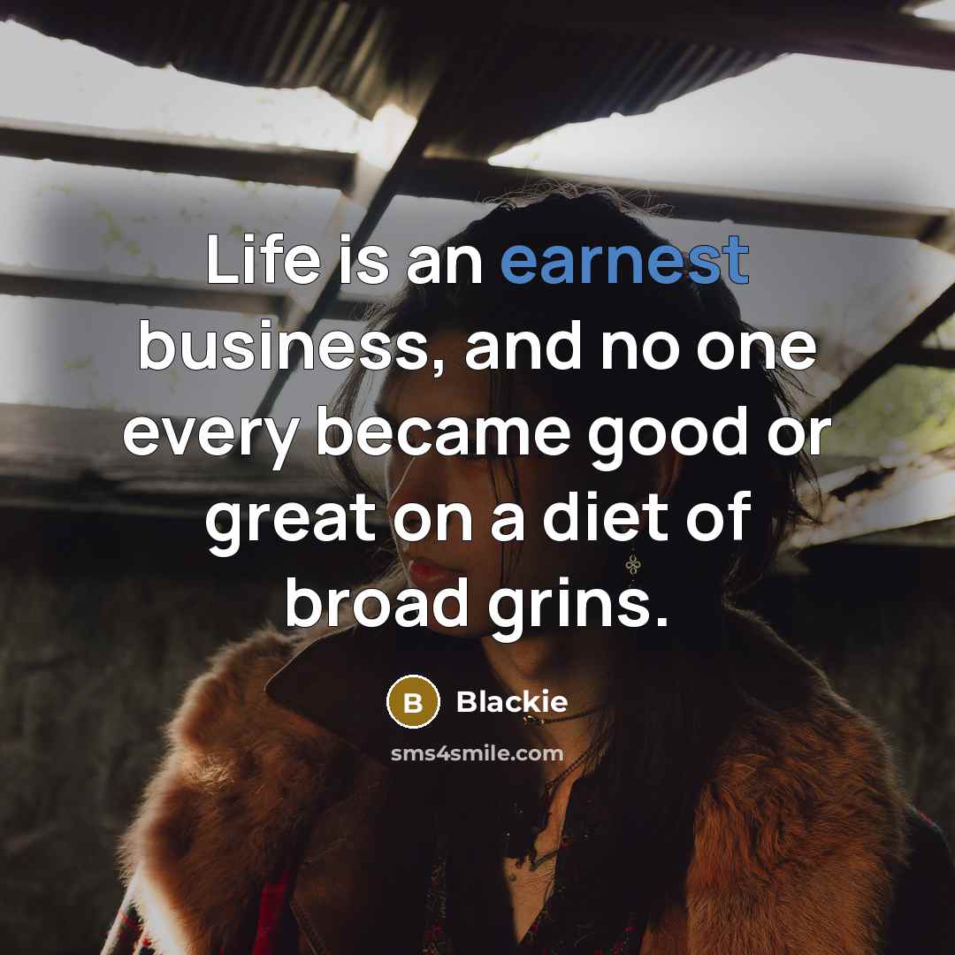 “Life is an earnest business, and no one every became…” quote by Blackie