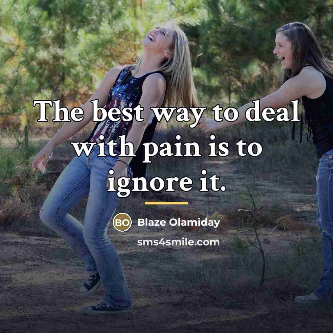 “The best way to deal with pain is to ignore…” quote by Blaze Olamiday