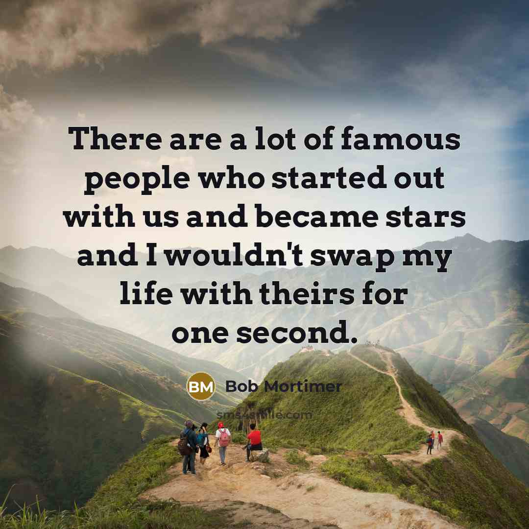 “There are a lot of famous people who started out…” quote by Bob Mortimer