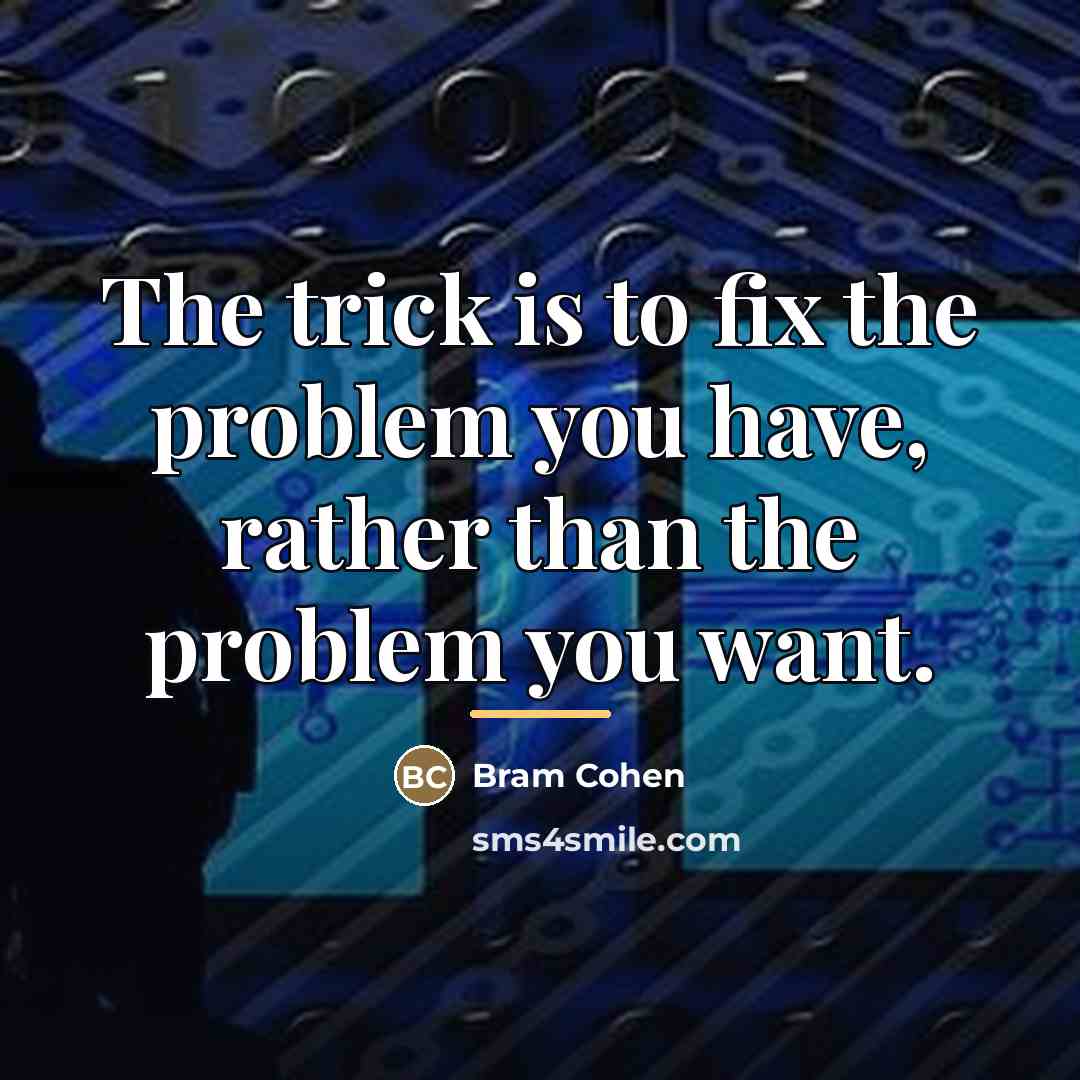 “The trick is to fix the problem you have, rather…” quote by Bram Cohen