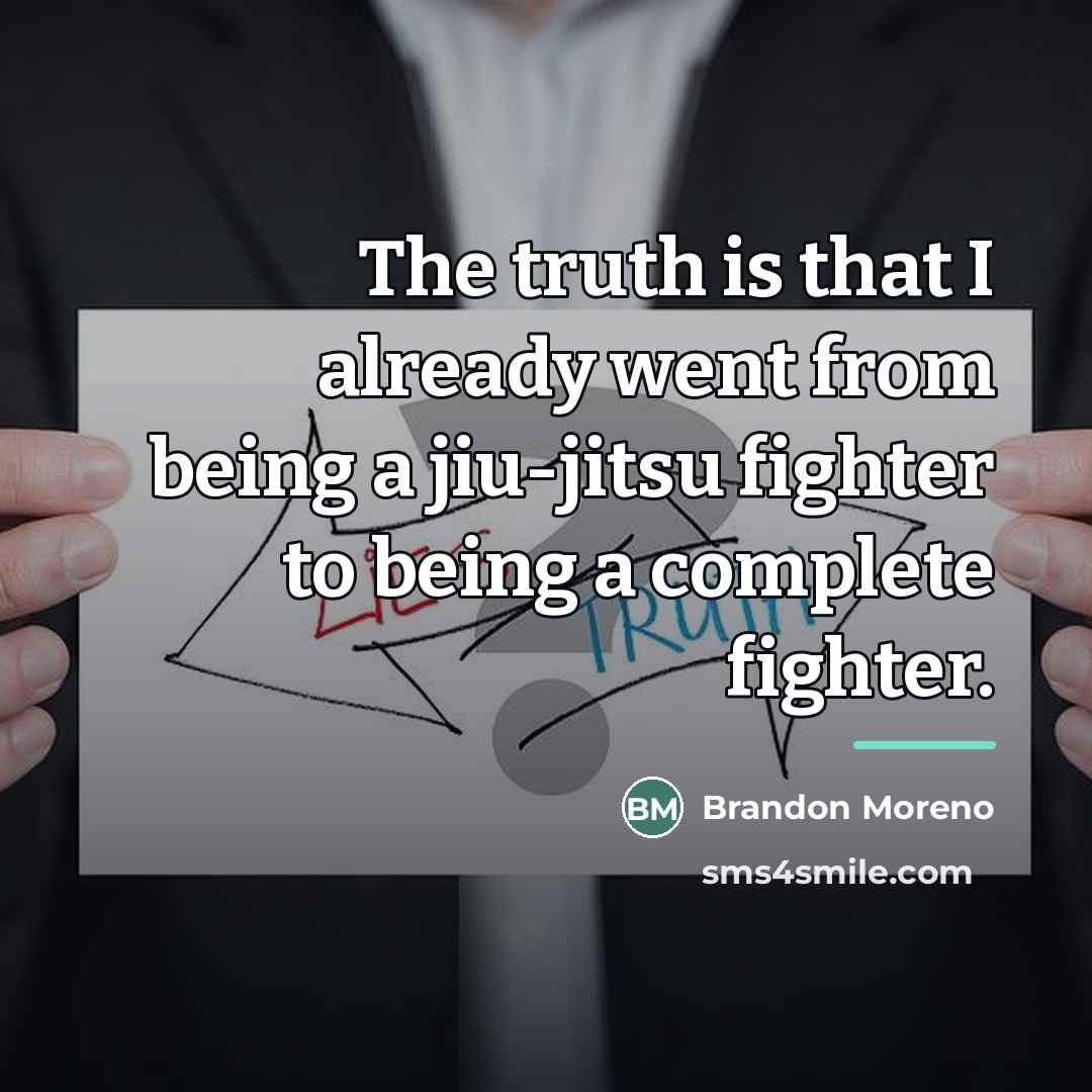 “The truth is that I already went from being a…” quote by Brandon Moreno