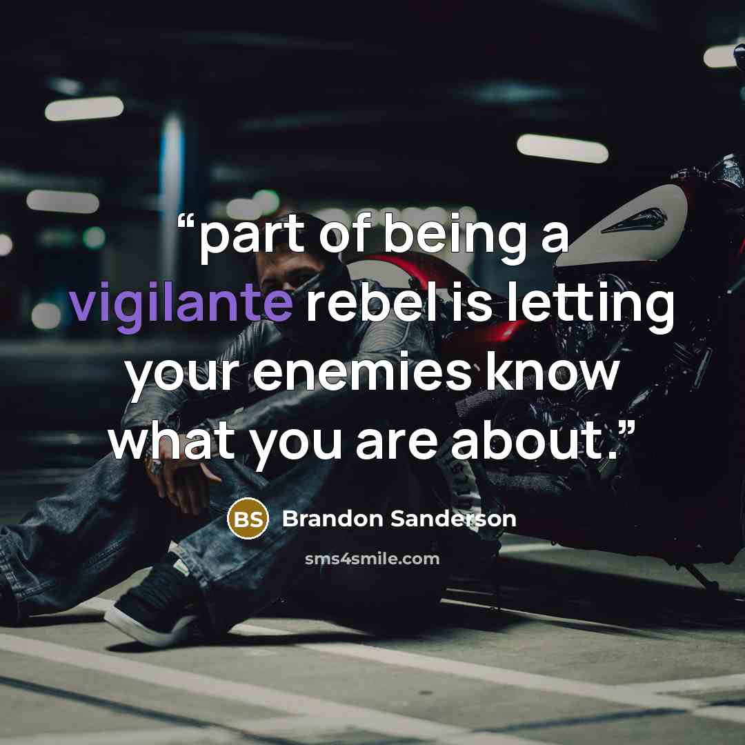 “part of being a vigilante rebel is letting your enemies know what you are about.” quote by Brandon Sanderson