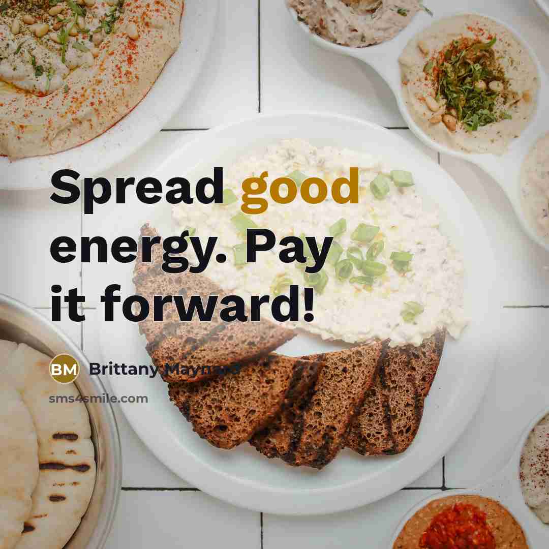 “Spread good energy. Pay it forward!…” quote by Brittany Maynard