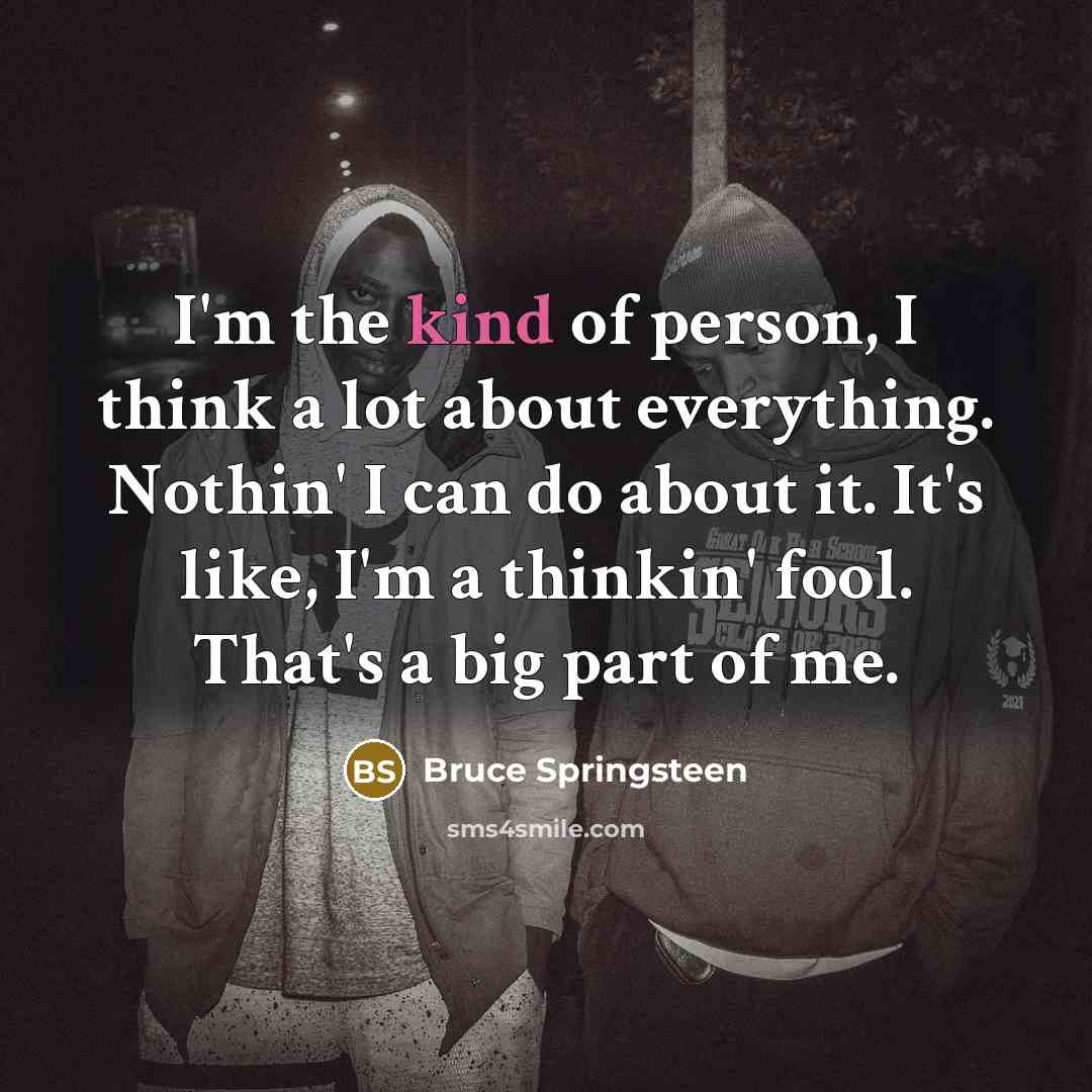 “I'm the kind of person, I think a lot about…” quote by Bruce Springsteen