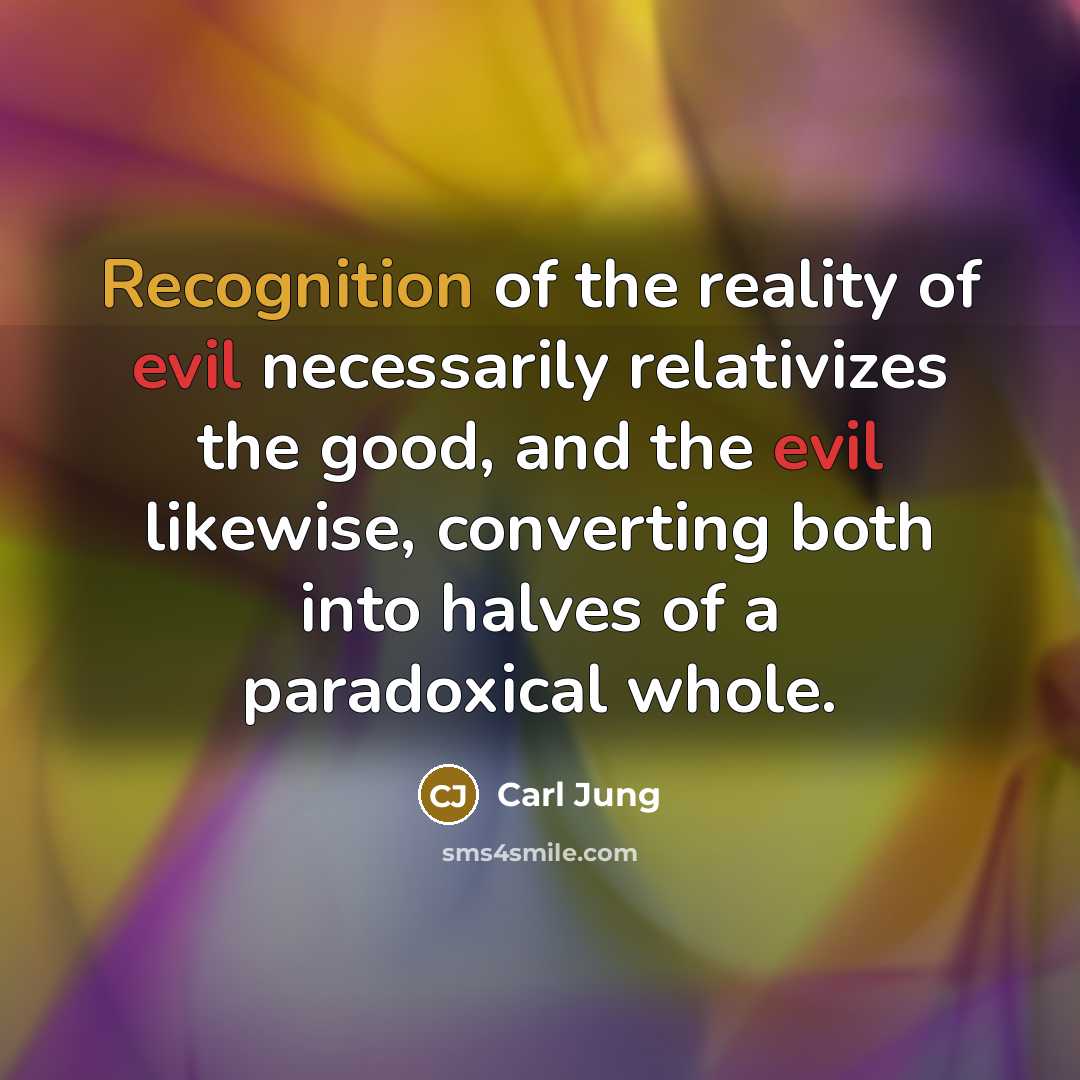 “Recognition of the reality of evil necessarily relativizes the good,…” quote by Carl Jung