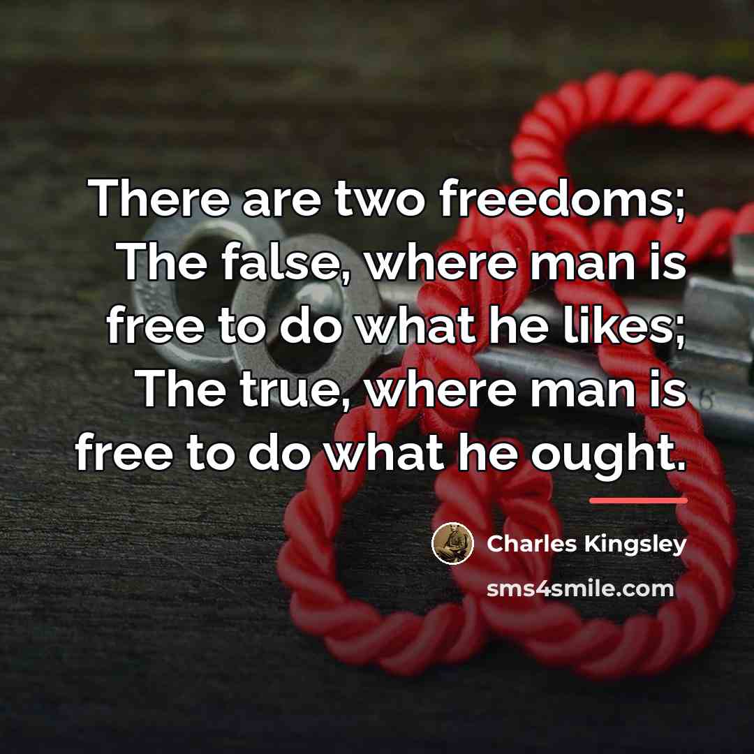 “There are two freedoms; The false, where man is free…” quote by Charles Kingsley