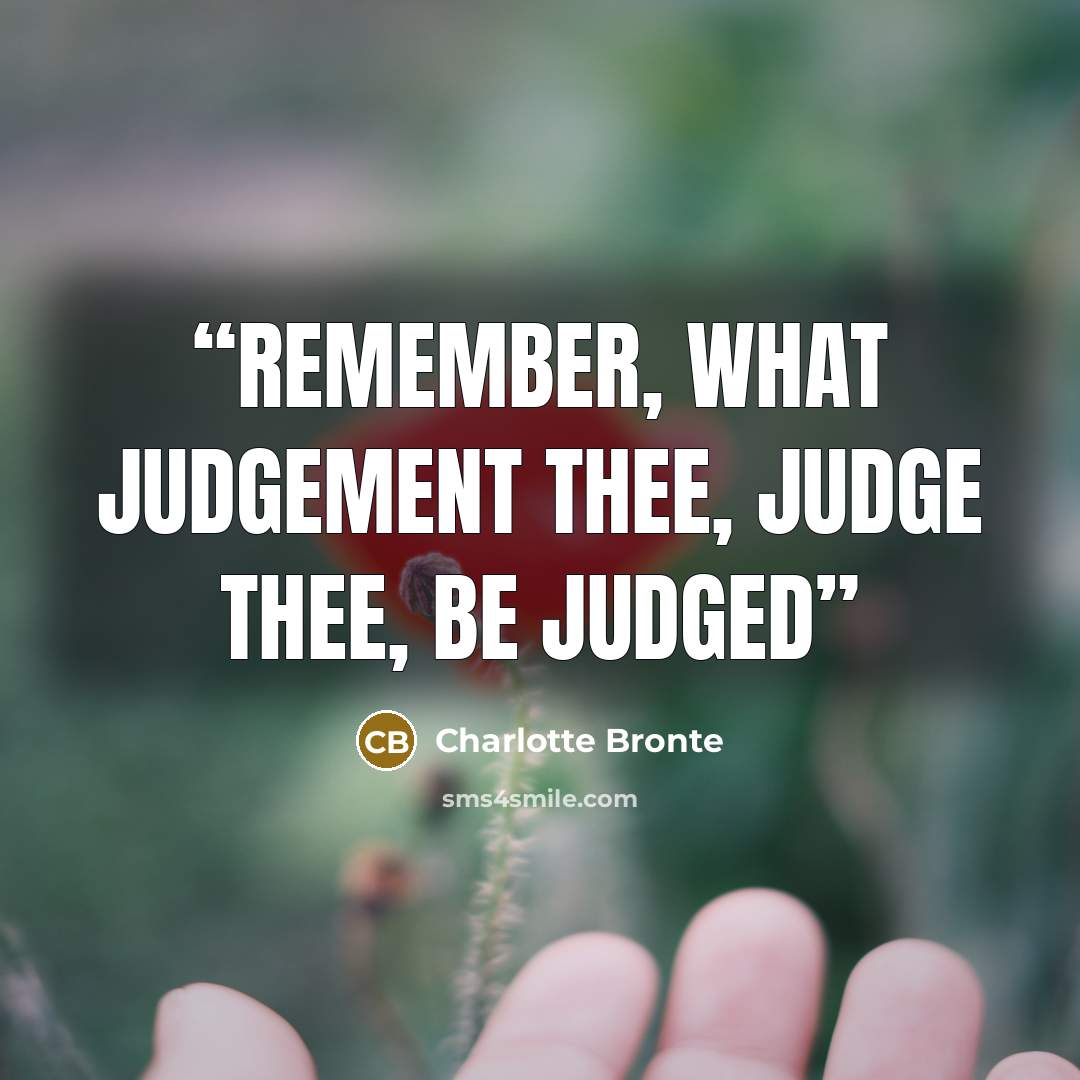 “REMEMBER, WHAT JUDGEMENT THEE, JUDGE THEE, BE JUDGED” quote by Charlotte Brontë