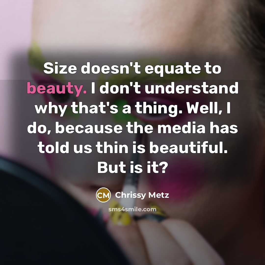 “Size doesn't equate to beauty. I don't understand why that's…” quote by Chrissy Metz