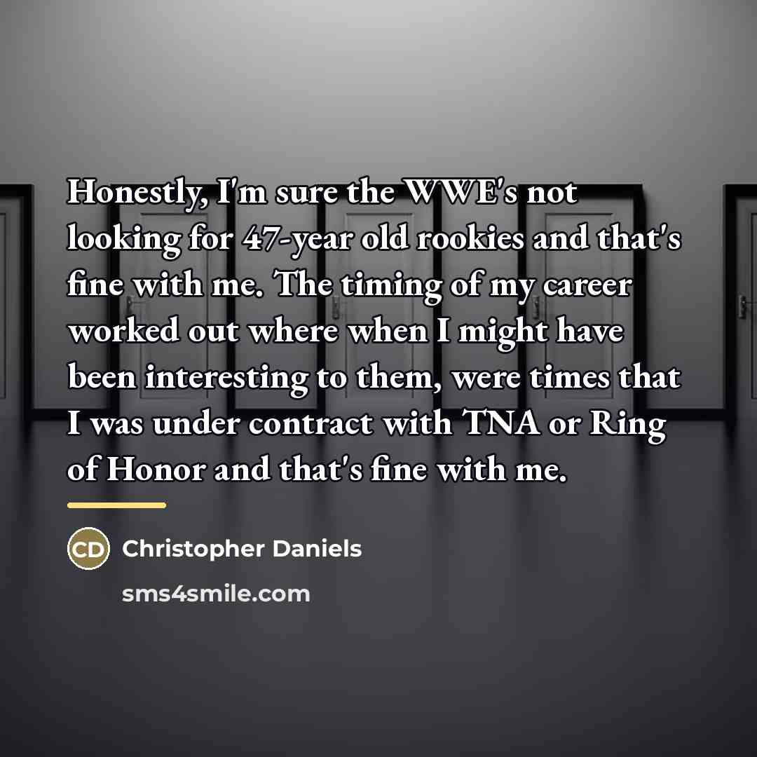 “Honestly, I'm sure the WWE's not looking for 47-year old…” quote by Christopher Daniels
