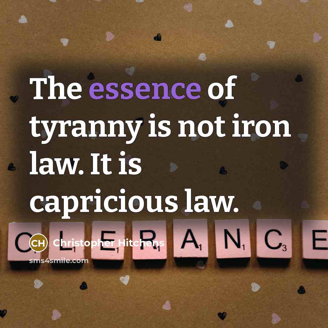 “The essence of tyranny is not iron law. It is…” quote by Christopher Hitchens