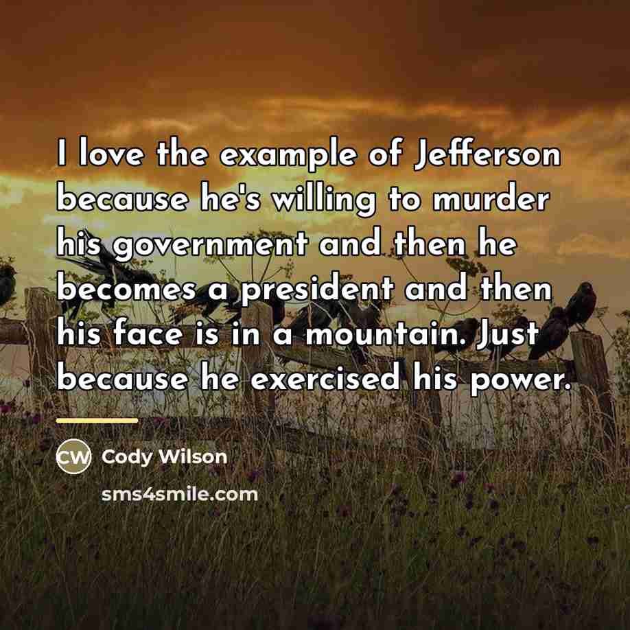 “I love the example of Jefferson because he's willing to…” quote by Cody Wilson