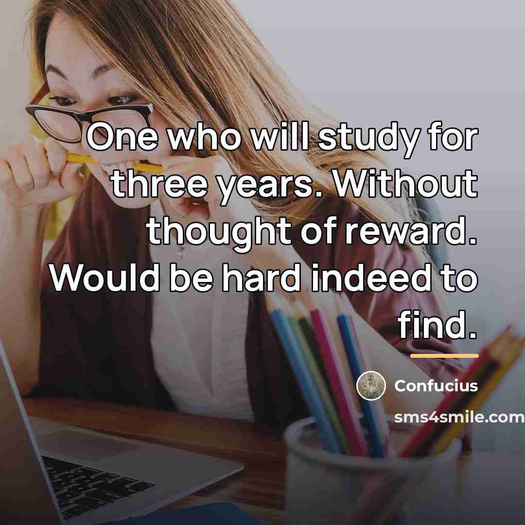 “One who will study for three years. Without thought of…” quote by Confucius