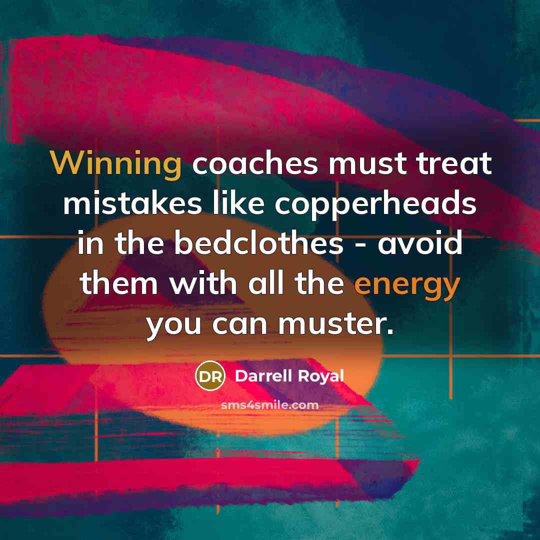 “Winning coaches must treat mistakes like copperheads in the bedclothes…” quote by Darrell Royal