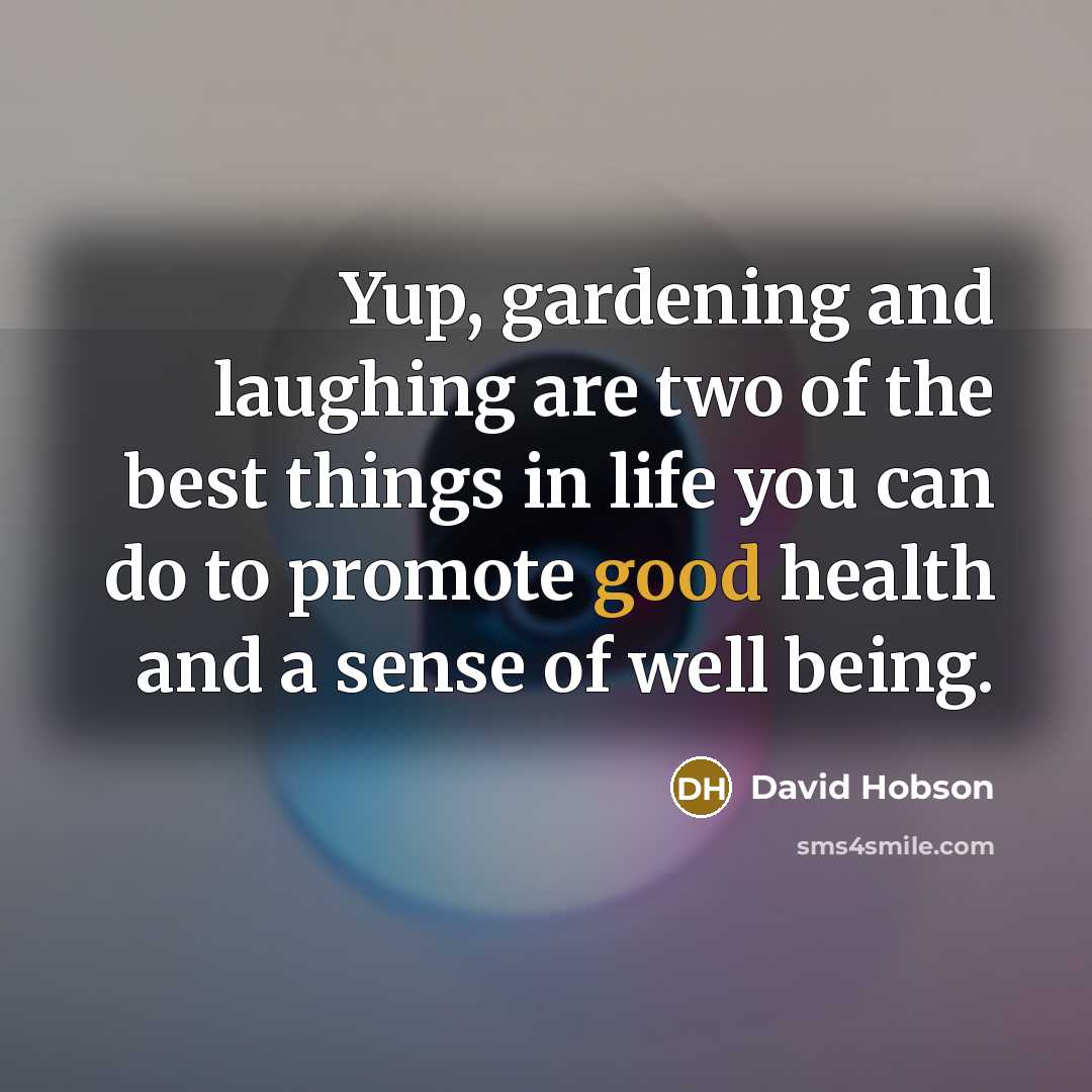“Yup, gardening and laughing are two of the best things…” quote by David Hobson