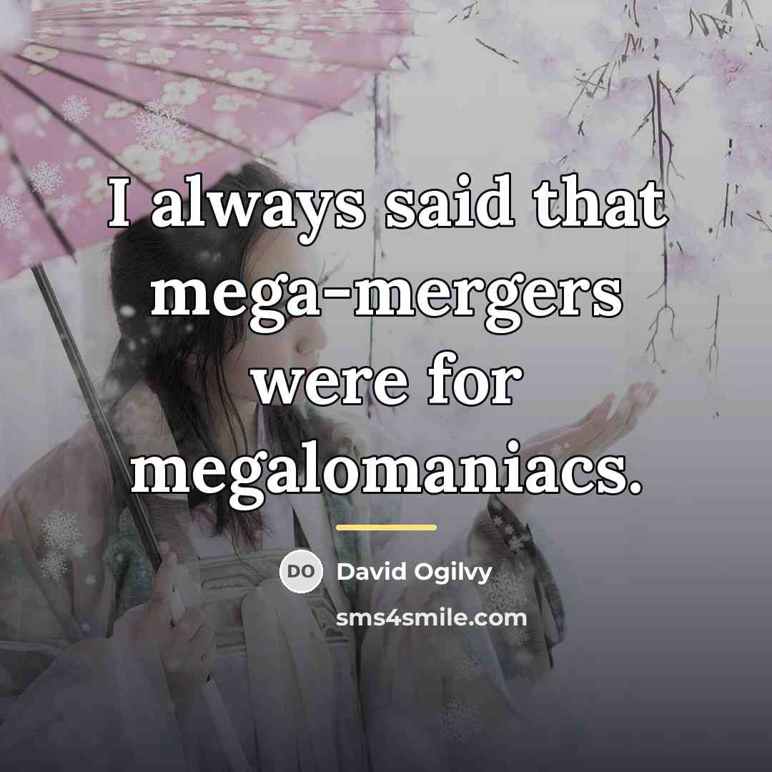 “I always said that mega-mergers were for megalomaniacs.…” quote by David Ogilvy