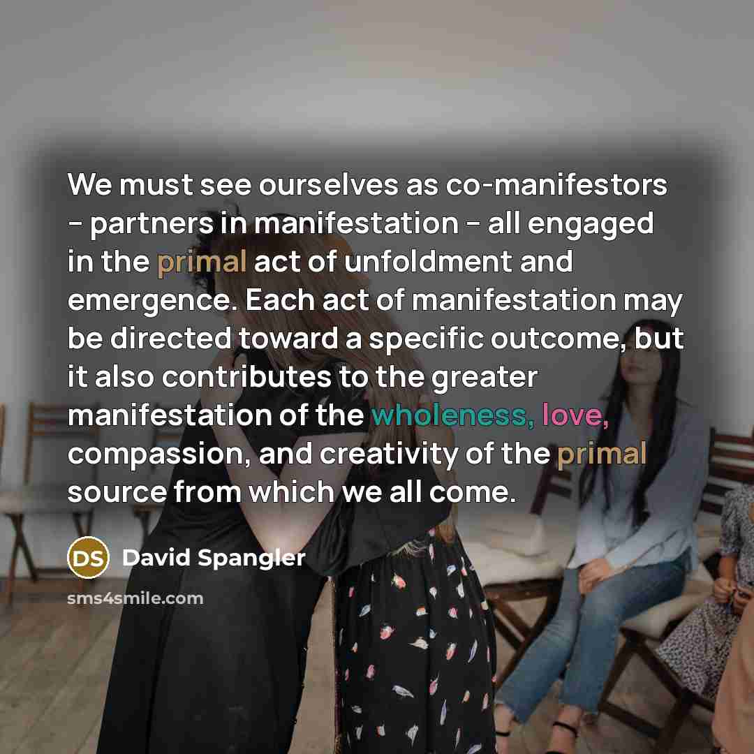 “We must see ourselves as co-manifestors -- partners in manifestation…” quote by David Spangler