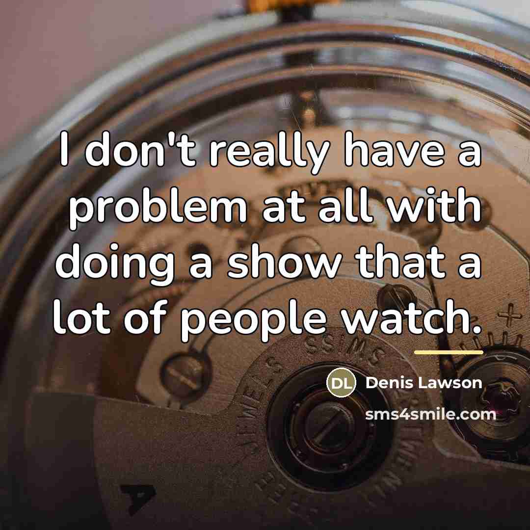 “I don't really have a problem at all with doing…” quote by Denis Lawson